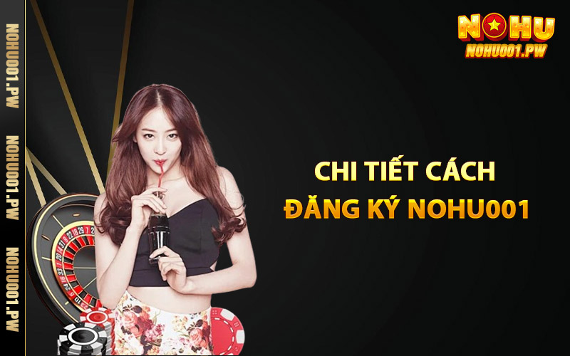 Hướng dẫn chi tiết cách đăng ký Nohu001