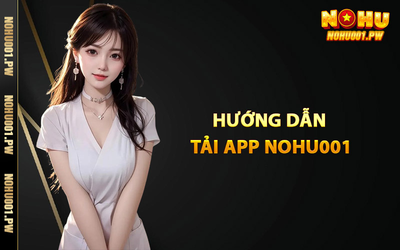 Hướng dẫn tải app Nohu001 một cách nhanh chóng