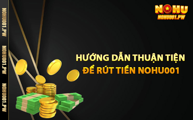 Hướng dẫn thuận tiện để rút tiền Nohu001